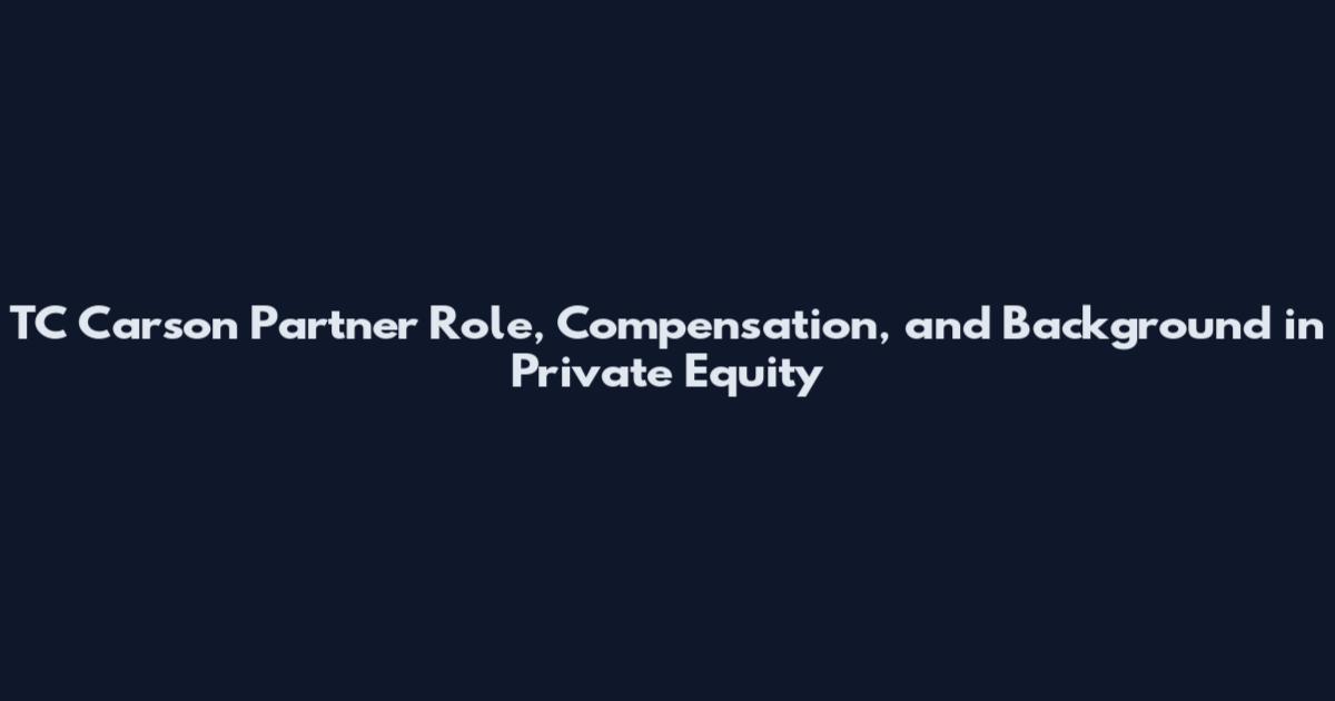 TC Carson Partner Role, Compensation, and Background in Private Equity
