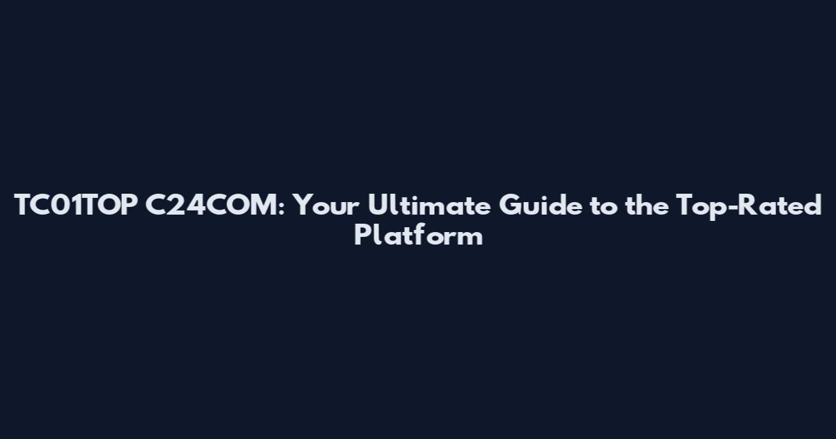 TC01TOP C24COM: Your Ultimate Guide to the Top-Rated Platform