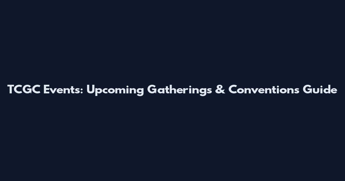TCGC Events: Upcoming Gatherings & Conventions Guide