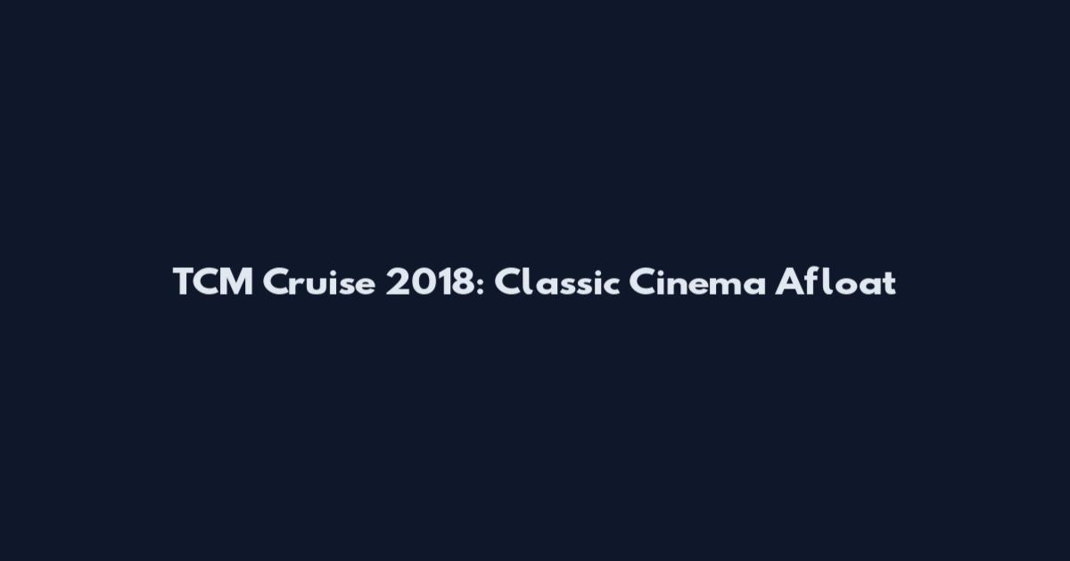 TCM Cruise 2018: Classic Cinema Afloat