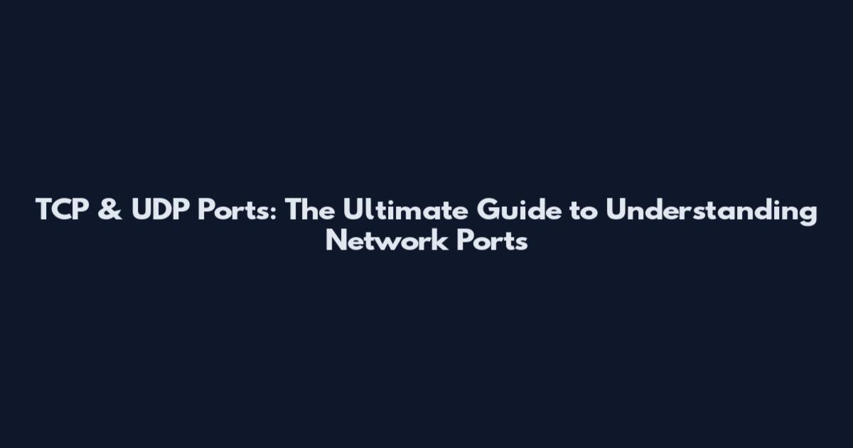 TCP & UDP Ports: The Ultimate Guide to Understanding Network Ports
