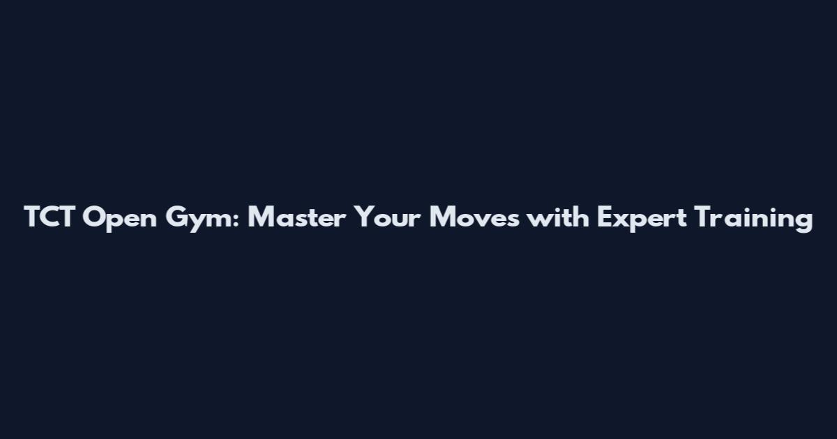 TCT Open Gym: Master Your Moves with Expert Training