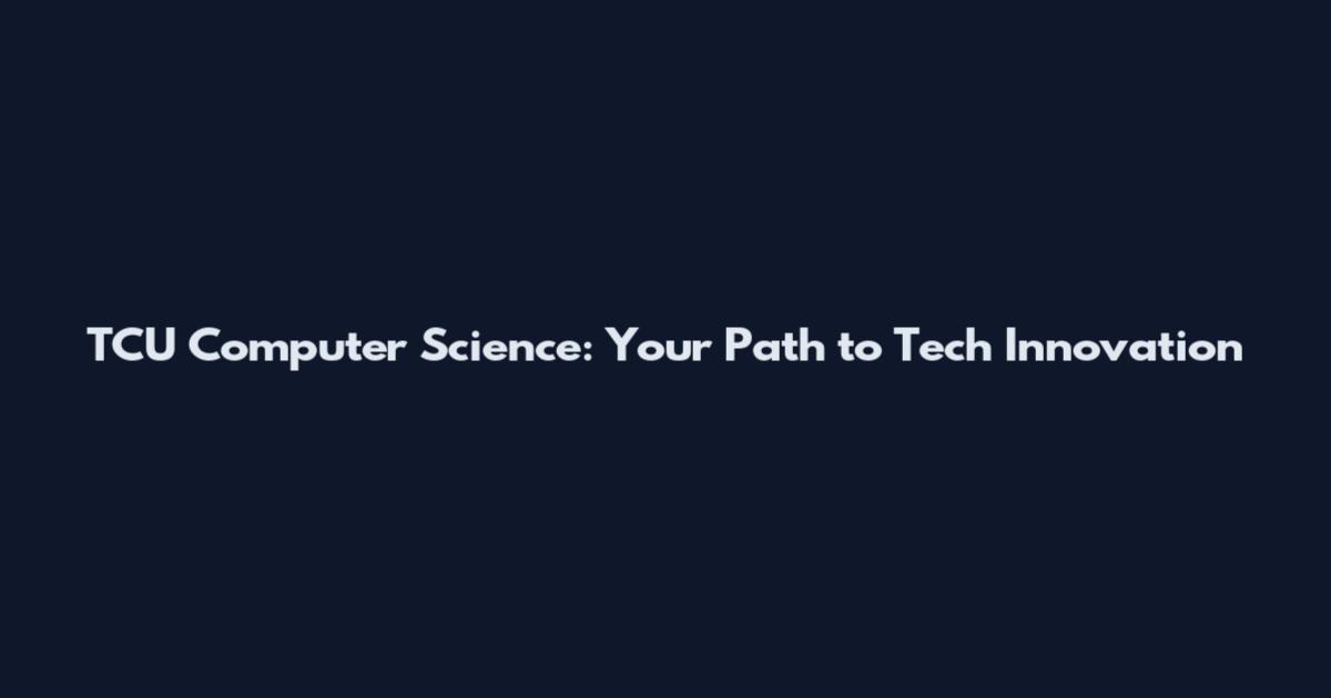 TCU Computer Science: Your Path to Tech Innovation