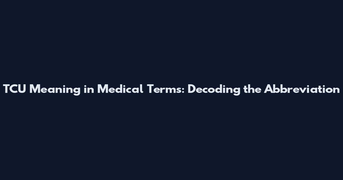 TCU Meaning in Medical Terms: Decoding the Abbreviation