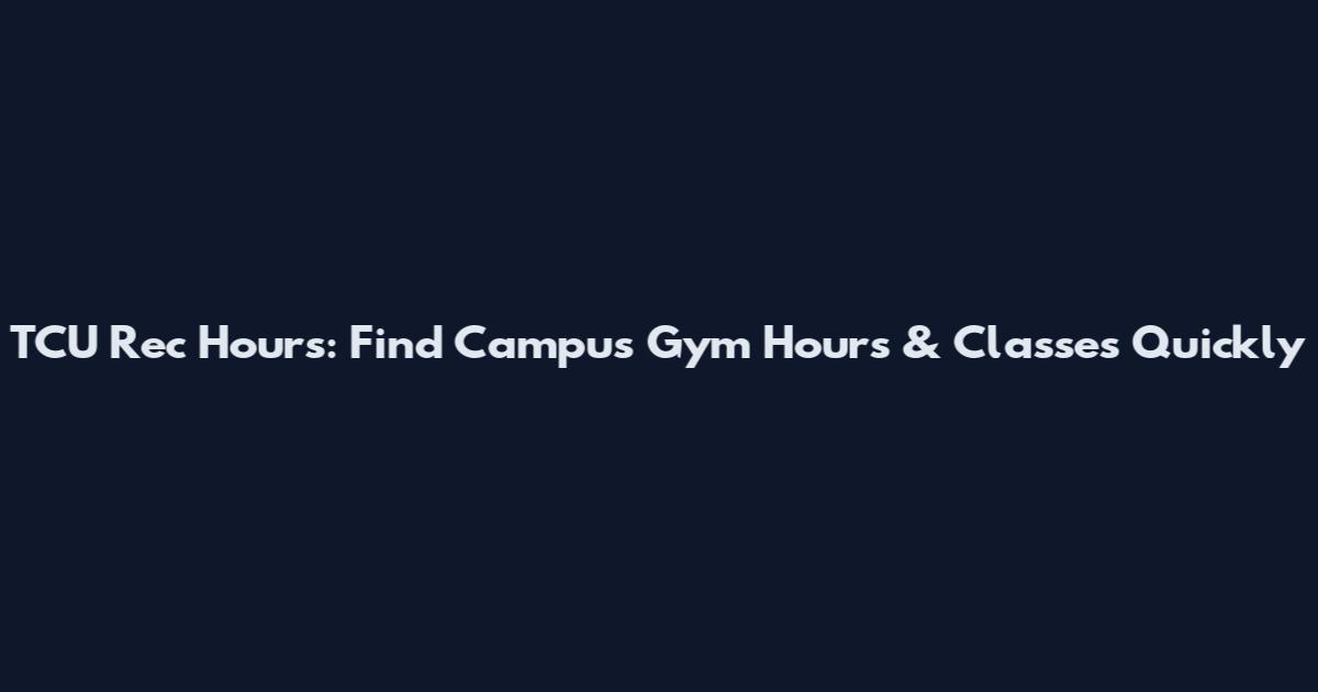 TCU Rec Hours: Find Campus Gym Hours & Classes Quickly