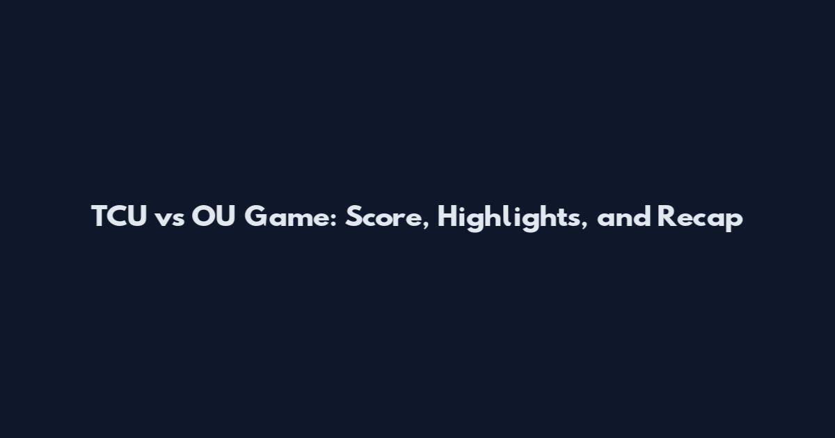 TCU vs OU Game: Score, Highlights, and Recap