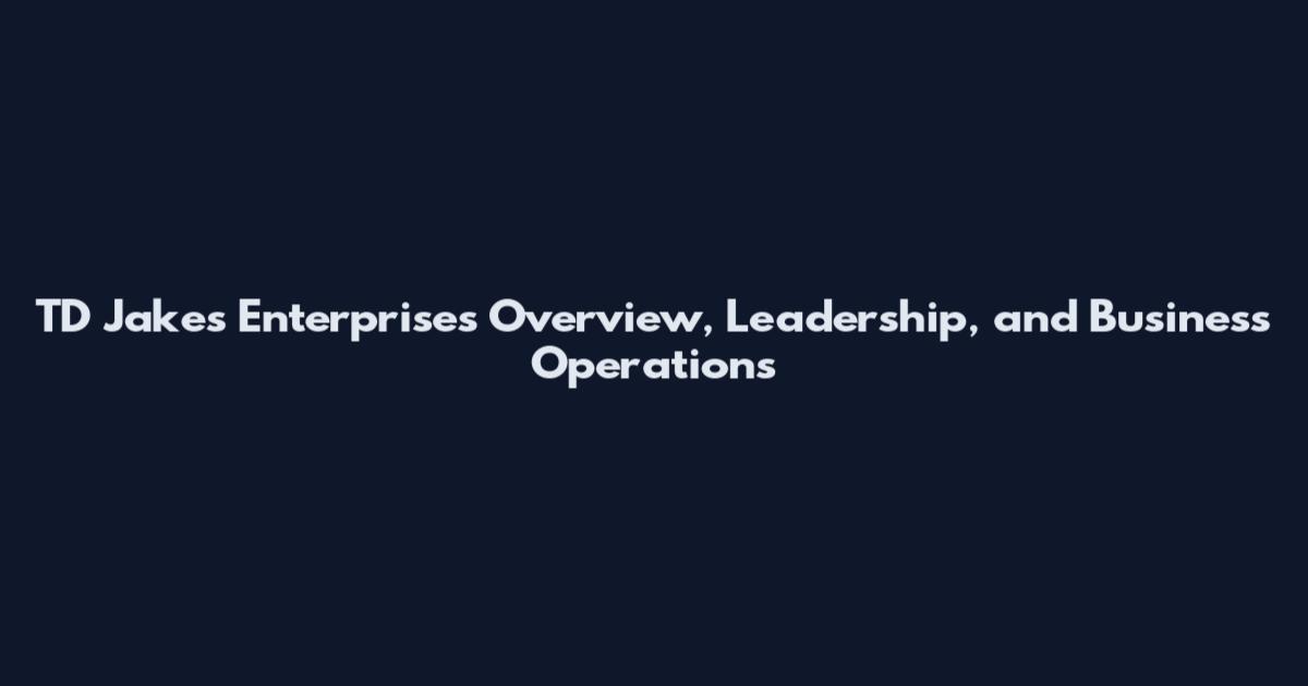 TD Jakes Enterprises Overview, Leadership, and Business Operations
