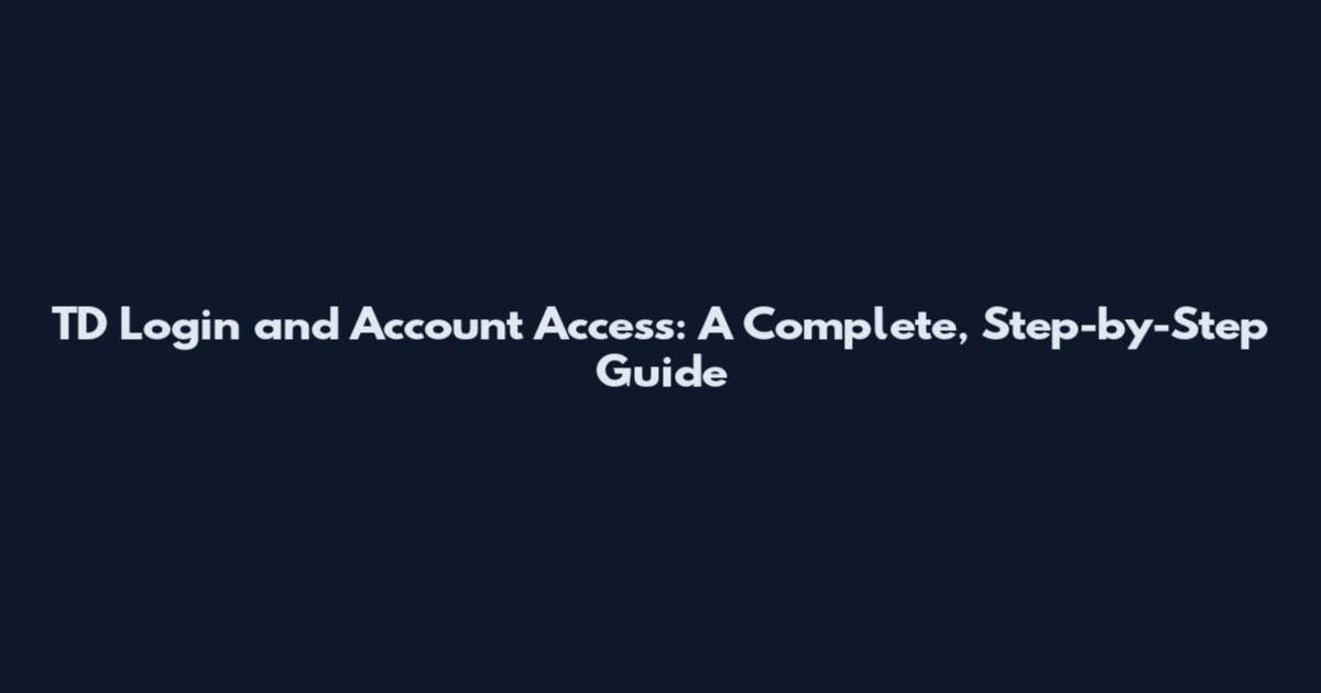 TD Login and Account Access: A Complete, Step-by-Step Guide
