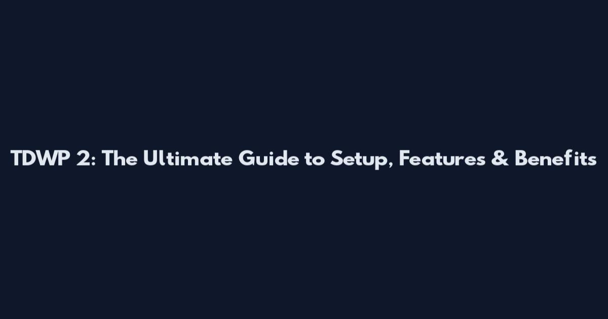 TDWP 2: The Ultimate Guide to Setup, Features & Benefits