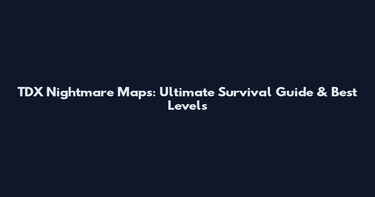 TDX Nightmare Maps: Ultimate Survival Guide & Best Levels