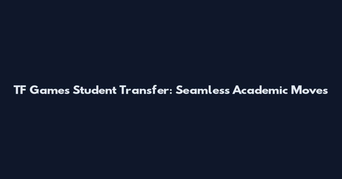 TF Games Student Transfer: Seamless Academic Moves