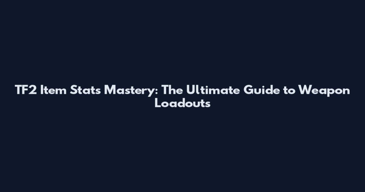 TF2 Item Stats Mastery: The Ultimate Guide to Weapon Loadouts