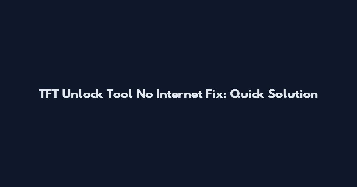 TFT Unlock Tool No Internet Fix: Quick Solution