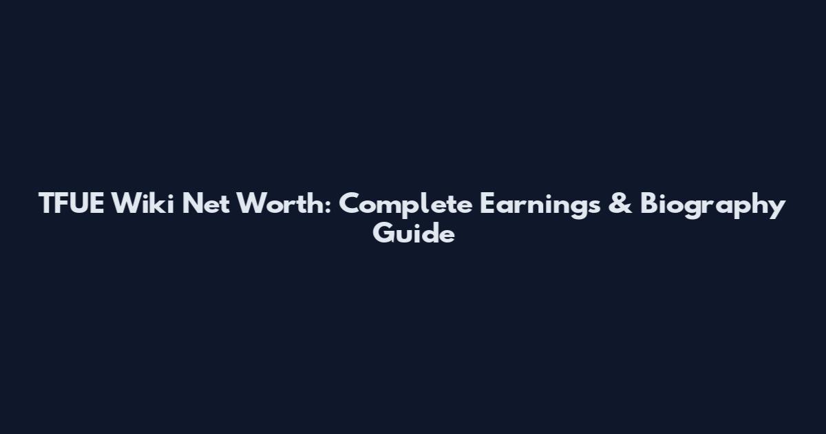 TFUE Wiki Net Worth: Complete Earnings & Biography Guide