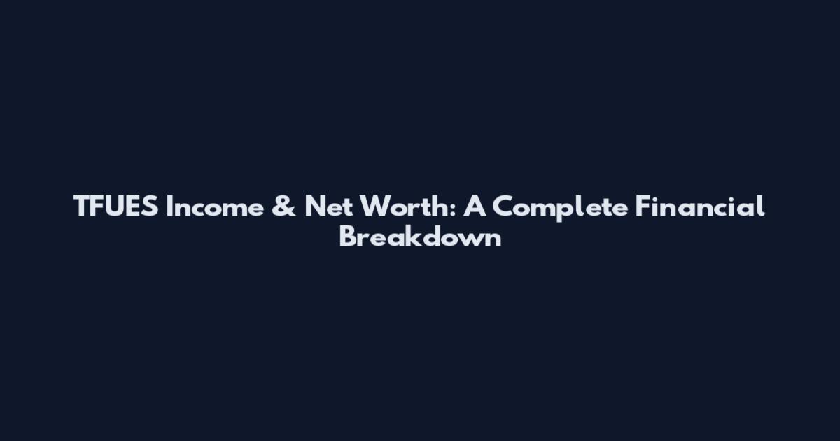 TFUES Income & Net Worth: A Complete Financial Breakdown
