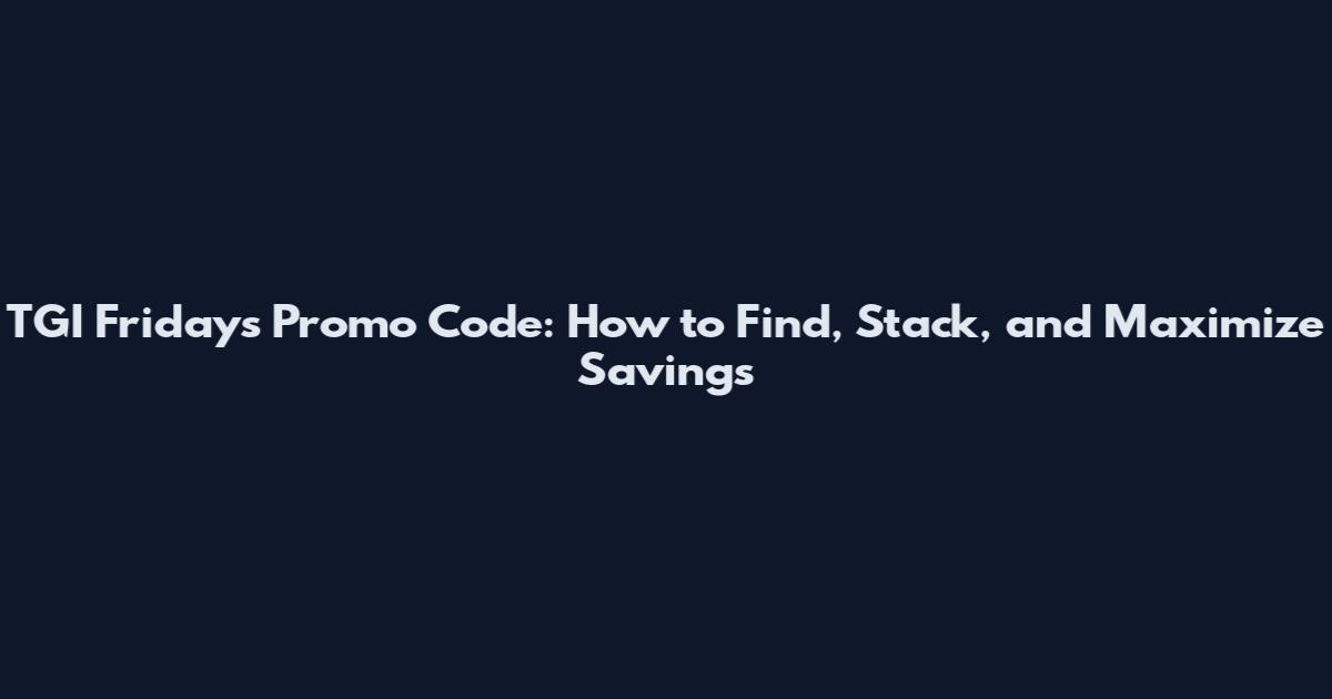 TGI Fridays Promo Code: How to Find, Stack, and Maximize Savings