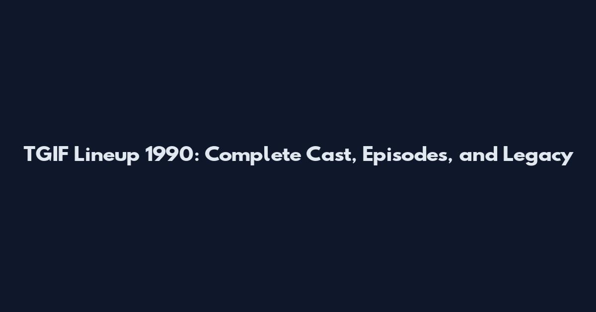 TGIF Lineup 1990: Complete Cast, Episodes, and Legacy