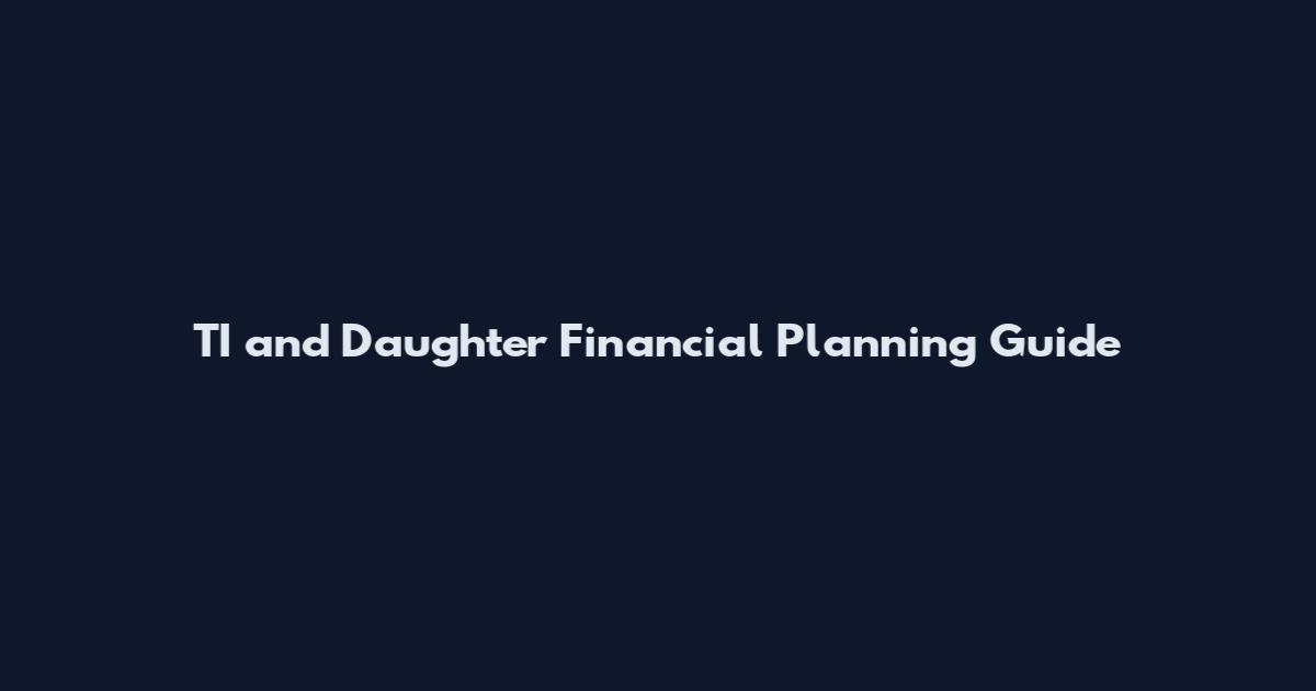 TI and Daughter Financial Planning Guide