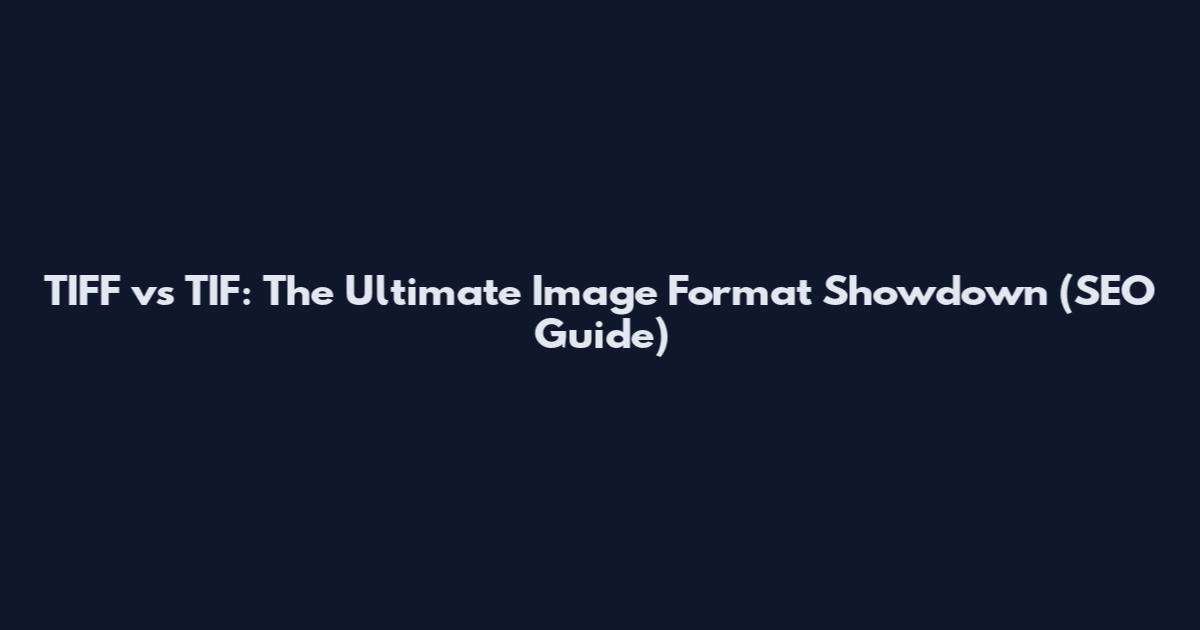 TIFF vs TIF: The Ultimate Image Format Showdown (SEO Guide)