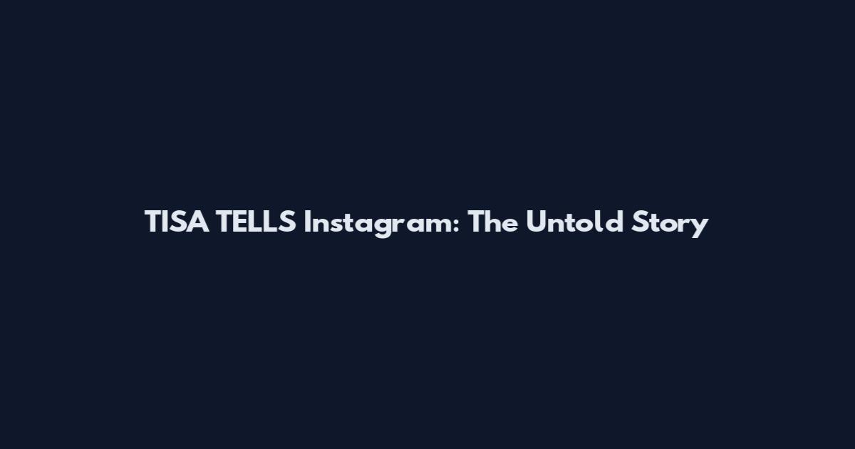 TISA TELLS Instagram: The Untold Story