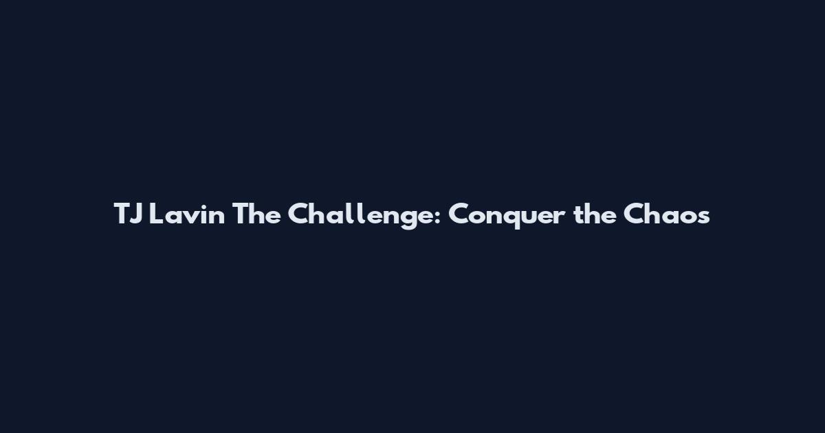 TJ Lavin The Challenge: Conquer the Chaos