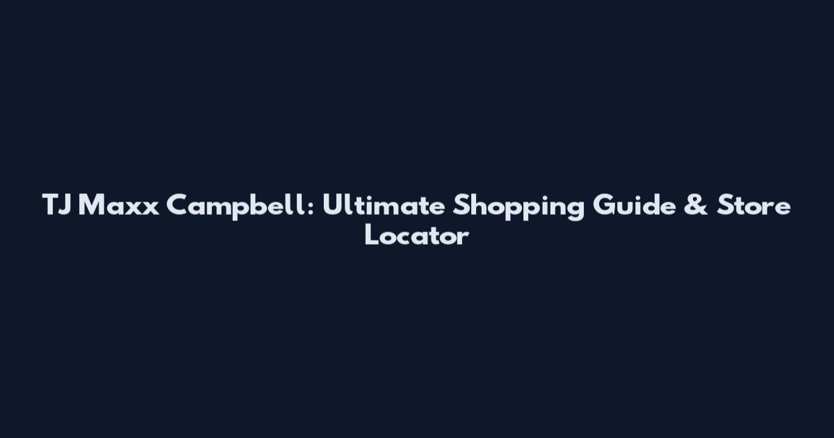 TJ Maxx Campbell: Ultimate Shopping Guide & Store Locator