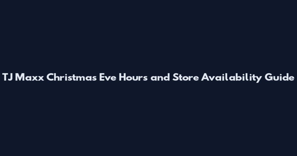 TJ Maxx Christmas Eve Hours and Store Availability Guide
