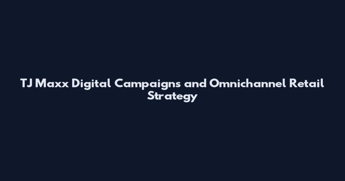 TJ Maxx Digital Campaigns and Omnichannel Retail Strategy