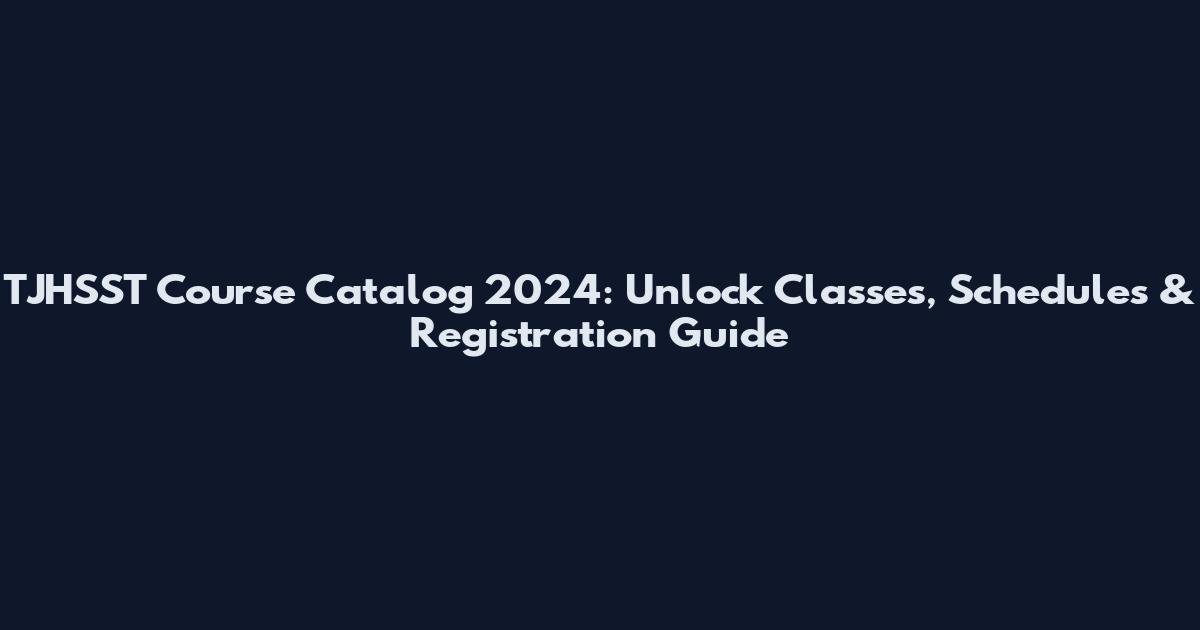 TJHSST Course Catalog 2024: Unlock Classes, Schedules & Registration Guide