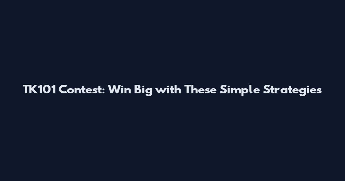 TK101 Contest: Win Big with These Simple Strategies