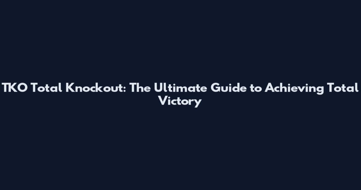 TKO Total Knockout: The Ultimate Guide to Achieving Total Victory