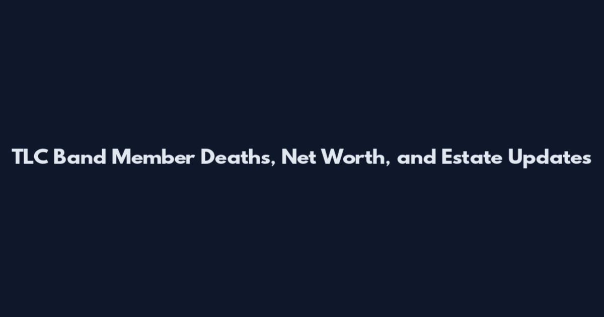 TLC Band Member Deaths, Net Worth, and Estate Updates