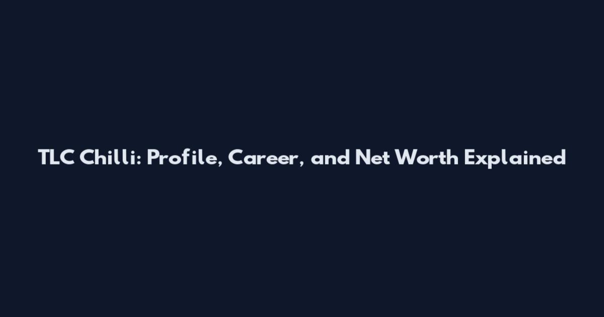 TLC Chilli: Profile, Career, and Net Worth Explained