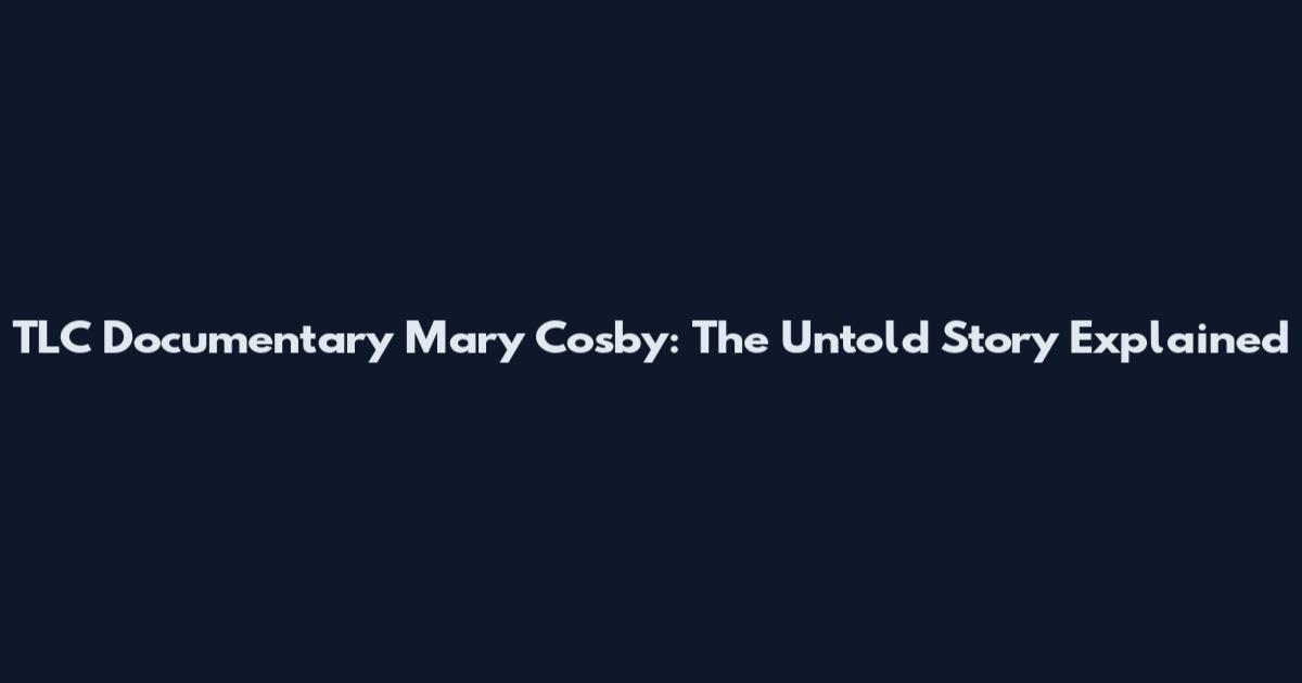 TLC Documentary Mary Cosby: The Untold Story Explained