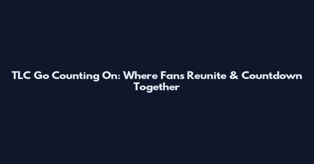 TLC Go Counting On: Where Fans Reunite & Countdown Together