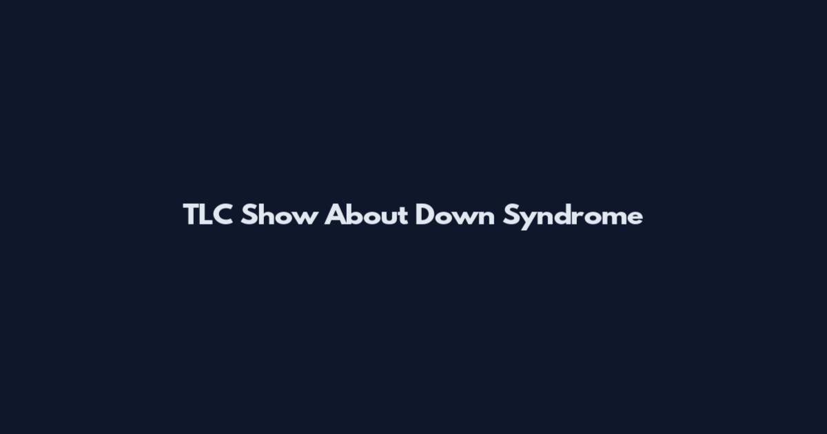 TLC Show About Down Syndrome