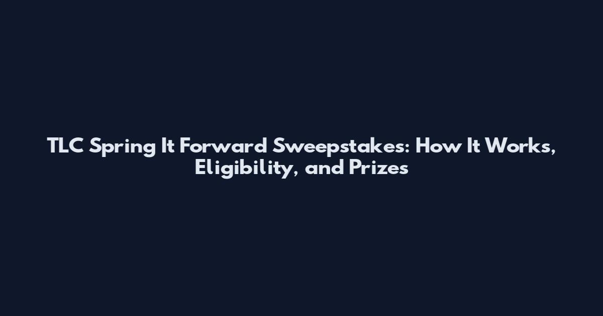 TLC Spring It Forward Sweepstakes: How It Works, Eligibility, and Prizes