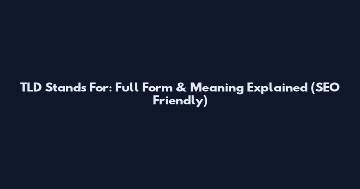 TLD Stands For: Full Form & Meaning Explained (SEO Friendly)
