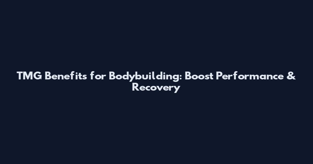 TMG Benefits for Bodybuilding: Boost Performance & Recovery