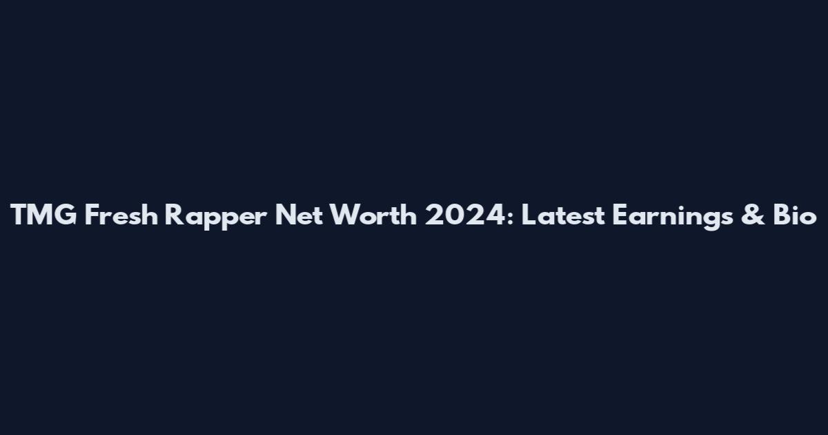 TMG Fresh Rapper Net Worth 2024: Latest Earnings & Bio