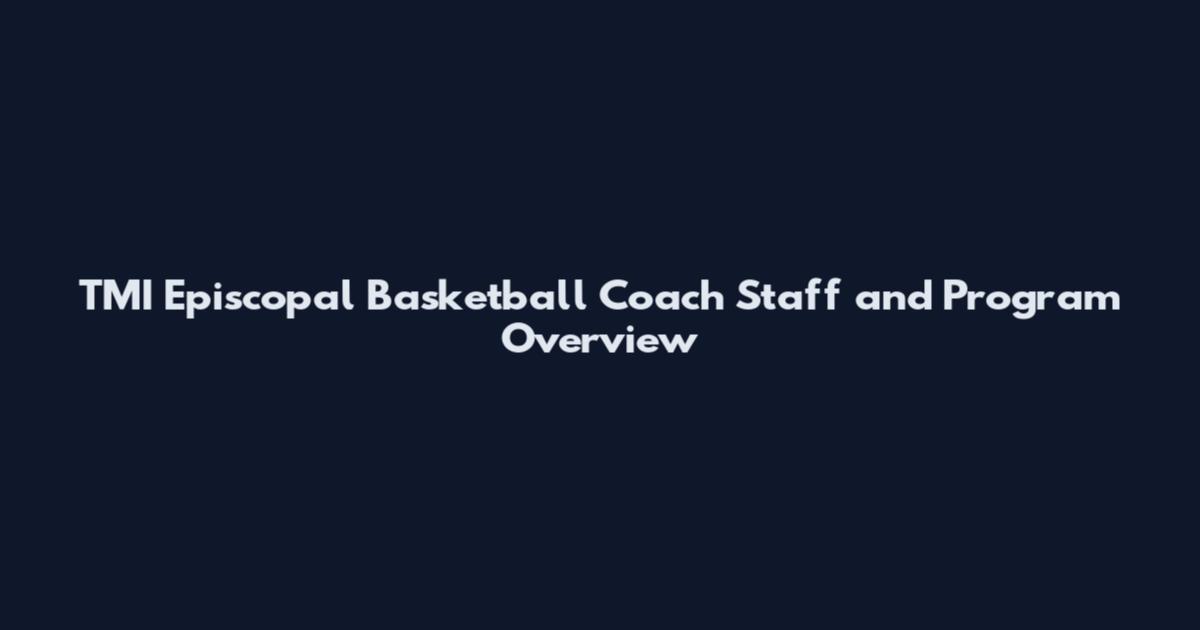 TMI Episcopal Basketball Coach Staff and Program Overview