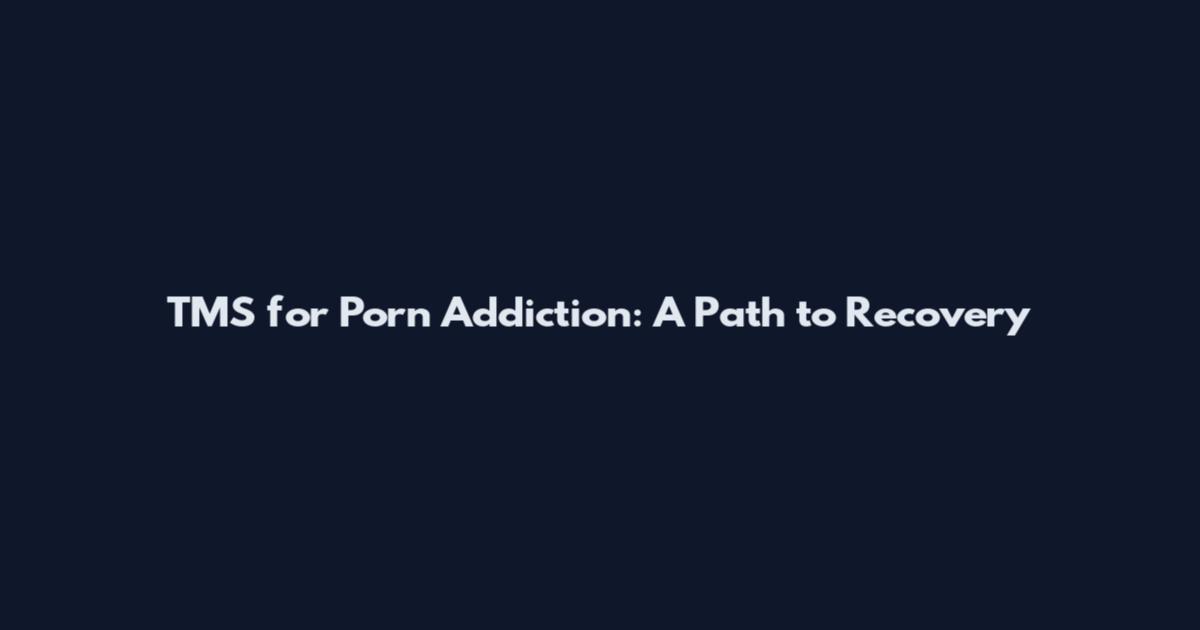 TMS for Porn Addiction: A Path to Recovery