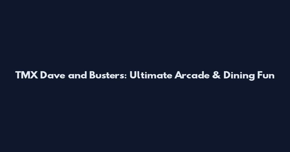 TMX Dave and Busters: Ultimate Arcade & Dining Fun
