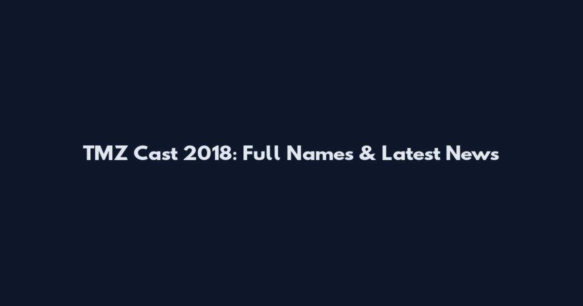 TMZ Cast 2018: Full Names & Latest News