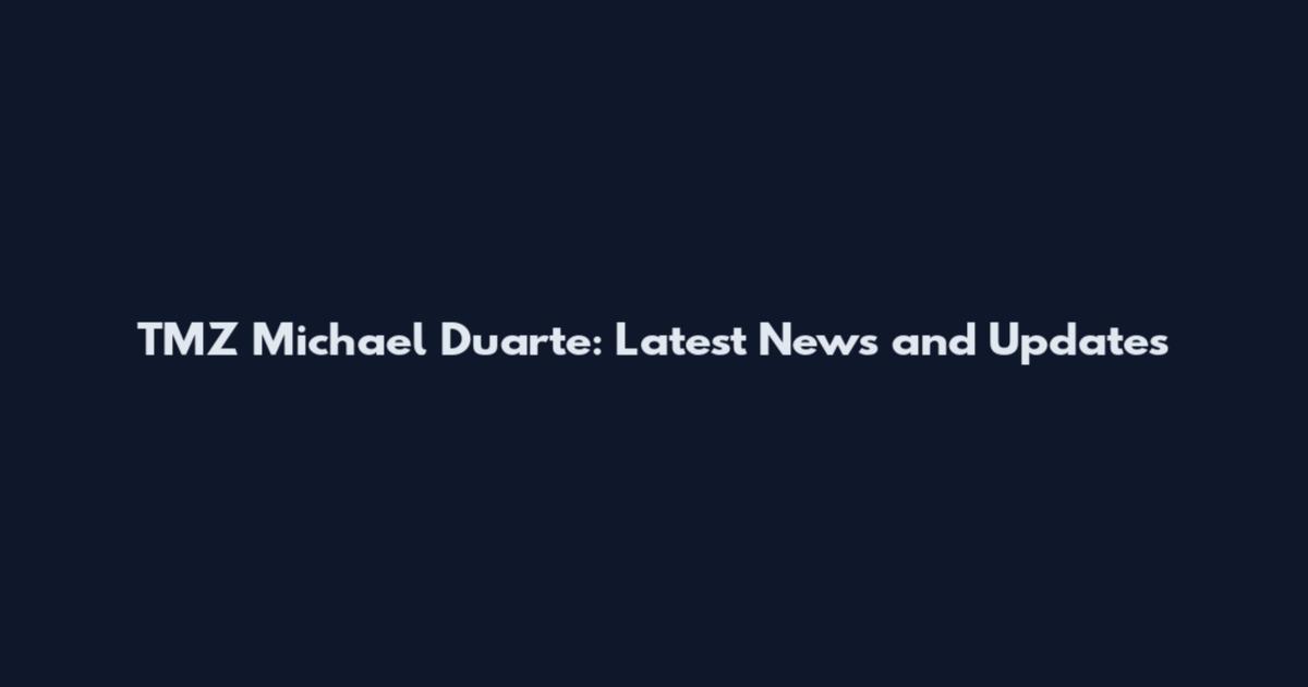 TMZ Michael Duarte: Latest News and Updates