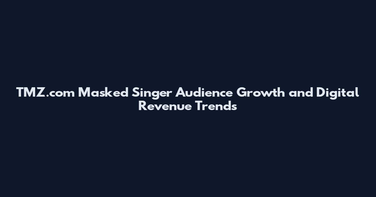 TMZ.com Masked Singer Audience Growth and Digital Revenue Trends