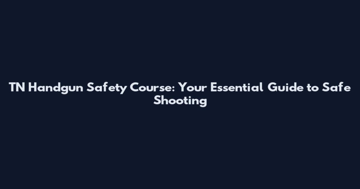 TN Handgun Safety Course: Your Essential Guide to Safe Shooting