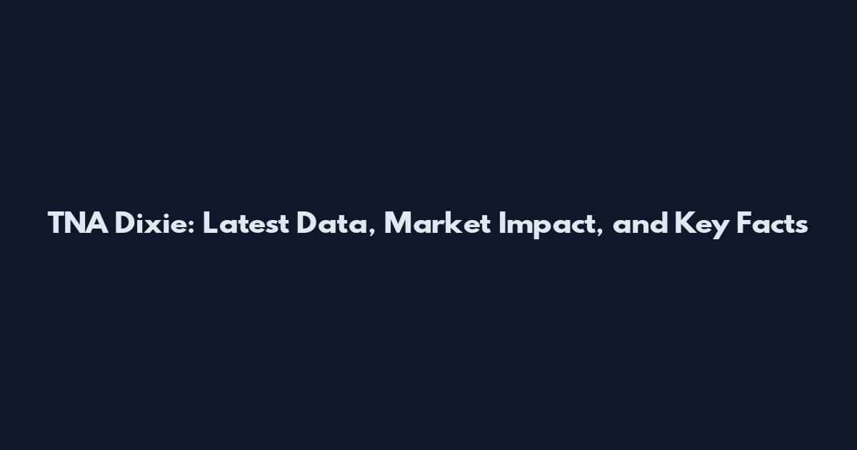 TNA Dixie: Latest Data, Market Impact, and Key Facts