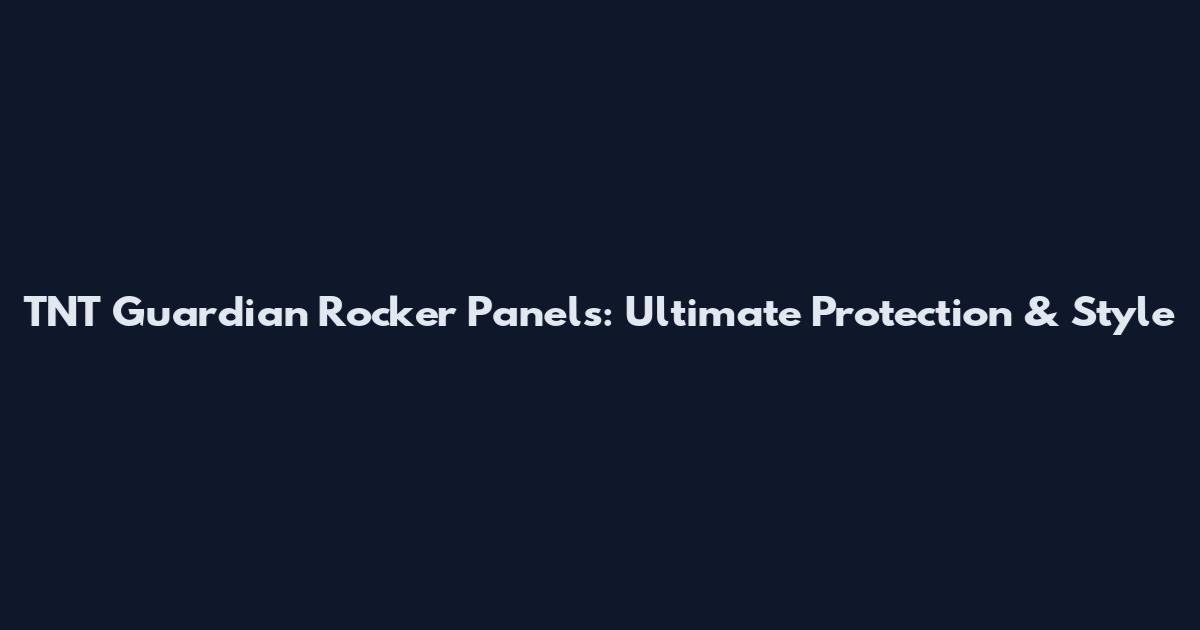 TNT Guardian Rocker Panels: Ultimate Protection & Style