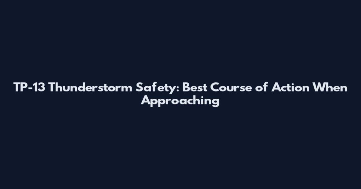 TP-13 Thunderstorm Safety: Best Course of Action When Approaching